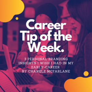Image description: "Career Tip of the Week. 3 Personal Branding Insights I Wish I Had in My Early Career. By: Chanèle McFarlane"