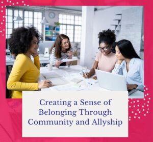Four women seated at table in discussion. Image text: Creating a Sense of Belonging Through Community and Allyship