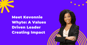 Banner for the blog post that says "Meet Kevonnie Whyte: A Values Driven Leader Creating Impact​" with Kevonnie's photo on the right.