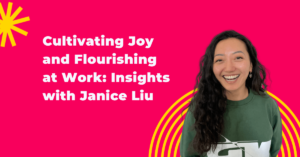 Cultivating Joy and Flourishing at Work: Insights with Janice Liu