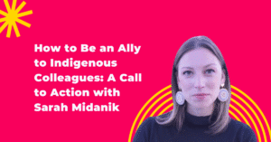 How to Be an Ally to Indigenous Colleagues: A Call to Action with Sarah Midanik
